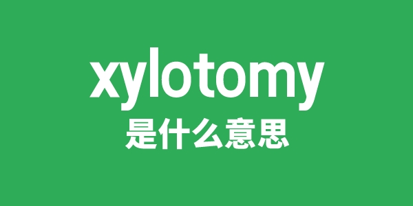 xylotomy是甚么意义