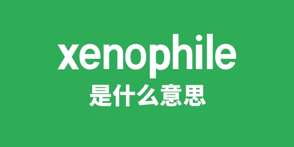 xenophile是甚么意义