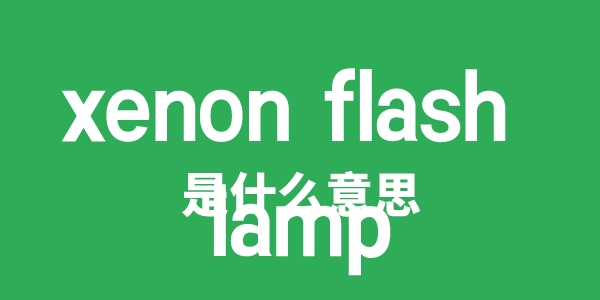xenon flash lamp是甚么意义
