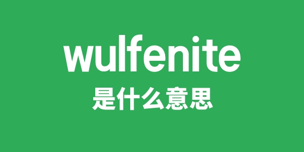 wulfenite是甚么意义