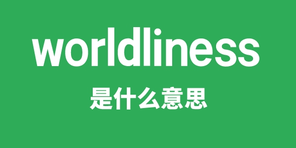 worldliness是甚么意义