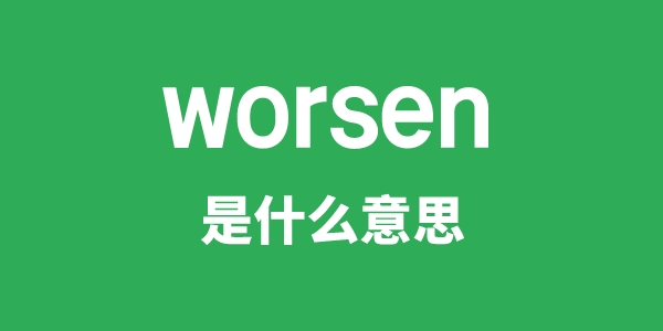 worsen是甚么意义
