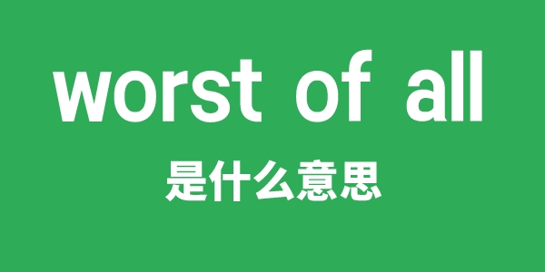worst of all是甚么意义