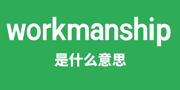 workmanship是甚么意义