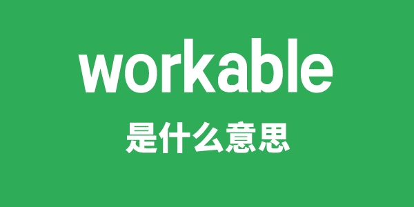 workable是甚么意义