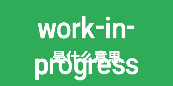 work-in-progress是甚么意义