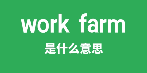 work farm是甚么意义