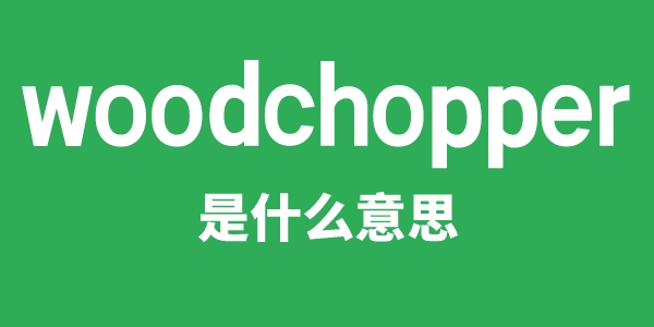 woodchopper是甚么意义