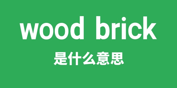 wood brick是甚么意义
