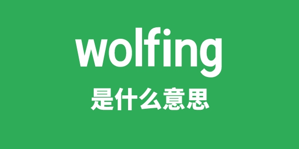 wolfing是甚么意义