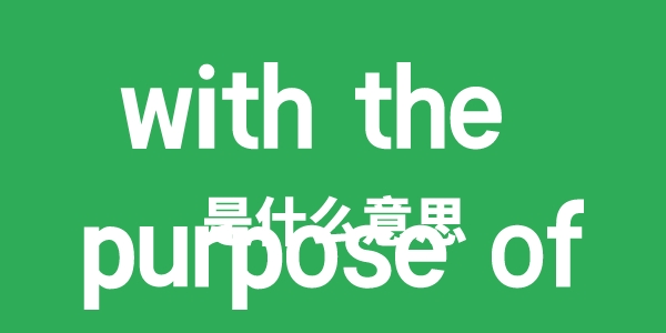 with the purpose of是甚么意义