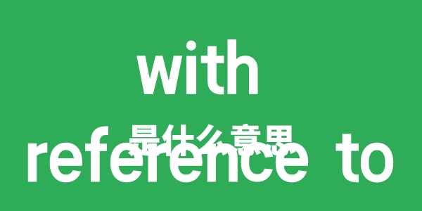 with reference to是甚么意义