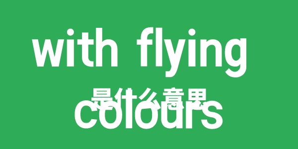 with flying colours是甚么意义