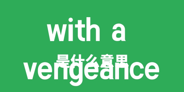 with a vengeance是甚么意义