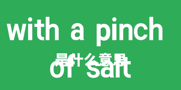 with a pinch of salt是甚么意义