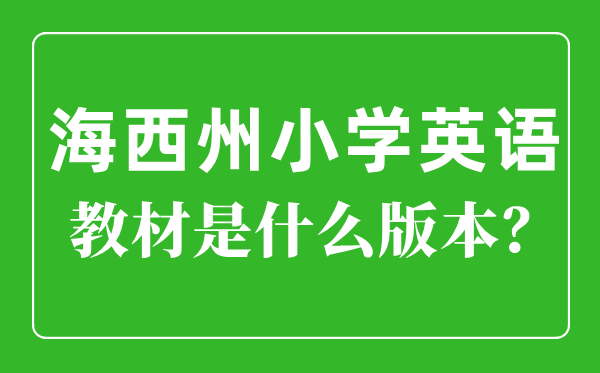 海西州小学英语讲义是甚么版本,小学几年级起头学英语?