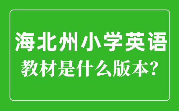 海北州小学英语讲义是甚么版本,小学几年级起头学英语?