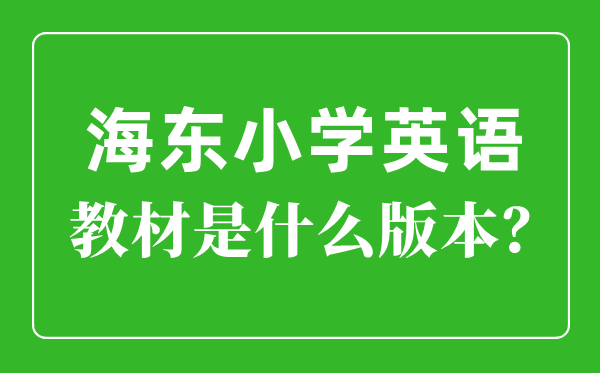 海东市小学英语讲义是甚么版本,小学几年级起头学英语?
