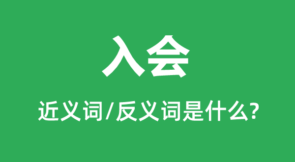 入会的近义词和反义词是甚么,入会是甚么意义