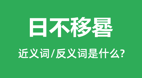日不移晷的近义词和反义词是甚么,日不移晷是甚么意义