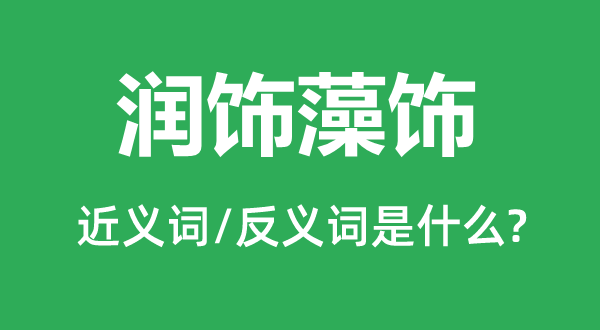 润色藻饰的近义词和反义词是甚么,润色藻饰是甚么意义