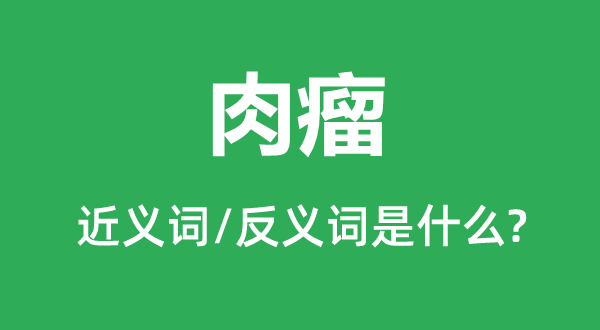 赘瘤的近义词和反义词是甚么,赘瘤是甚么意义