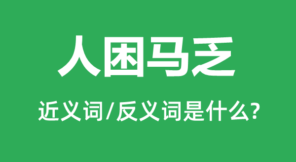 人困马乏的近义词和反义词是甚么,人困马乏是甚么意义