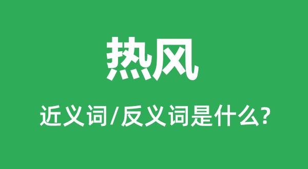 热风的近义词和反义词是甚么,热风是甚么意义