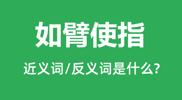如臂使指的近义词和反义词是甚么,如臂使指是甚么意义