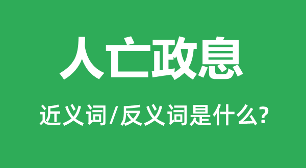 人亡政息的近义词和反义词是甚么,人亡政息是甚么意义