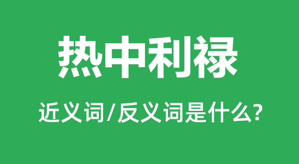热衷利禄的近义词和反义词是甚么,热衷利禄是甚么意义