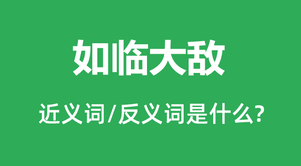 如临大敌的近义词和反义词是甚么,如临大敌是甚么意义
