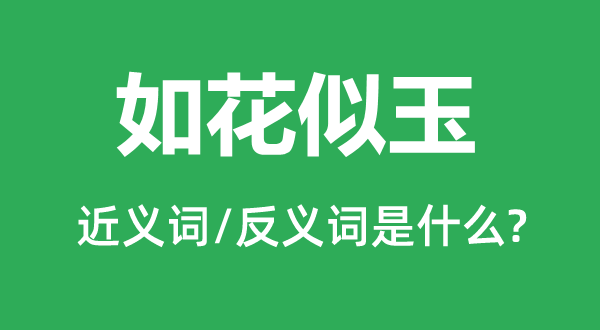 如花似玉的近义词和反义词是甚么,如花似玉是甚么意义