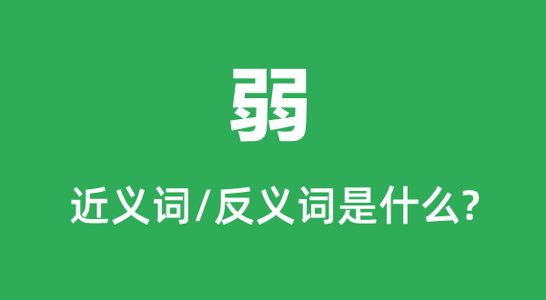 弱的近义词和反义词是甚么,弱是甚么意义