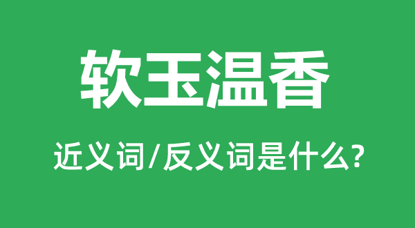 软玉温香的近义词和反义词是甚么,软玉温香是甚么意义