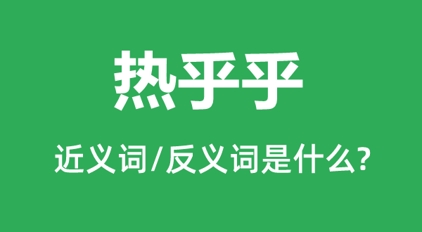 热呼乎的近义词和反义词是甚么,热呼乎是甚么意义