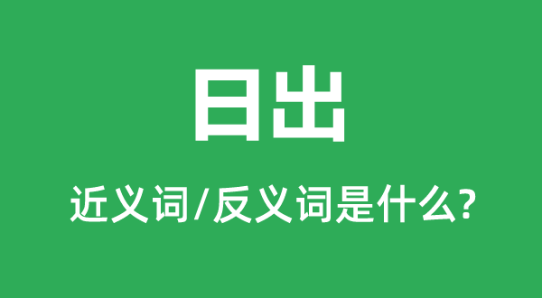 日出的近义词和反义词是甚么,日出是甚么意义