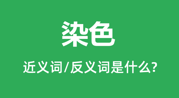 染色的近义词和反义词是甚么,染色是甚么意义