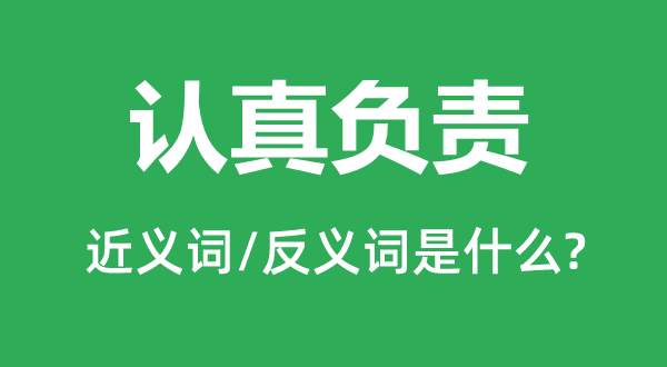 当真担任的近义词和反义词是甚么,当真担任是甚么意义