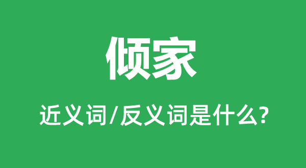 倾家的近义词和反义词是甚么,倾家是甚么意义