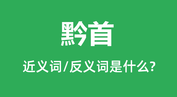 黔黎的近义词和反义词是甚么,黔黎是甚么意义