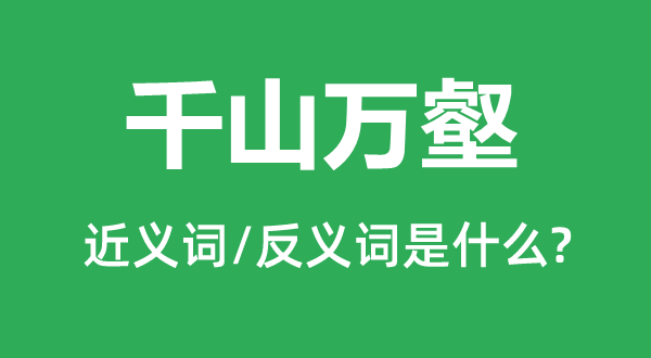 千山万壑的近义词和反义词是甚么,千山万壑是甚么意义