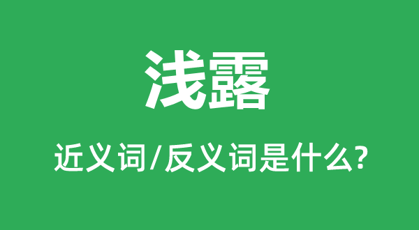 浅露的近义词和反义词是甚么,浅露是甚么意义