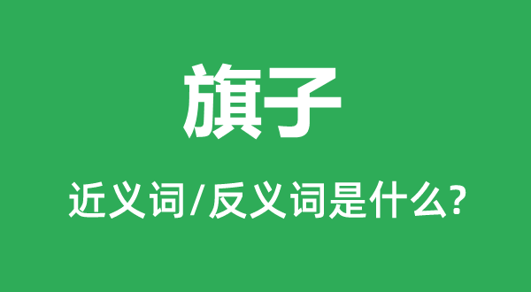 旗帜的近义词和反义词是甚么,旗帜是甚么意义
