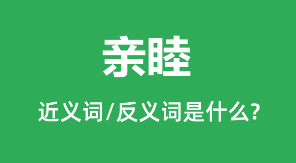 亲睦的近义词和反义词是甚么,亲睦是甚么意义