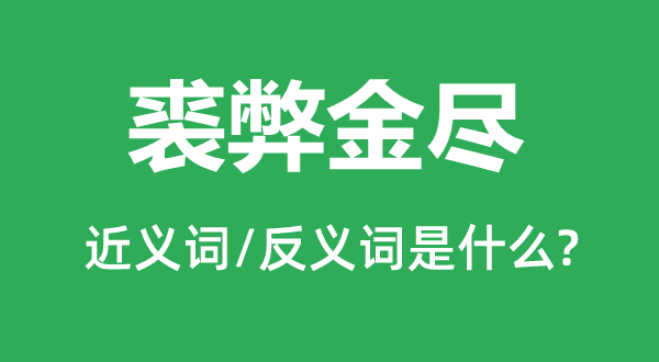 裘弊金尽的近义词和反义词是甚么,裘弊金满是甚么意义