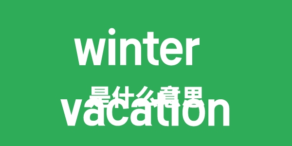 winter vacation是甚么意义
