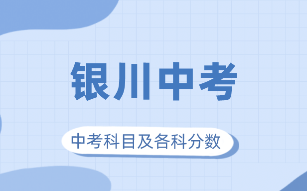 2023年银川市中考满分几多,银川中考科目及各科分数