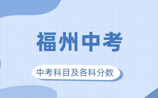 2023年福州市中考满分几多,福州中考科目及各科分数