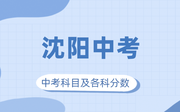 2023年沈阳市中考满分几多,沈阳中考科目及各科分数